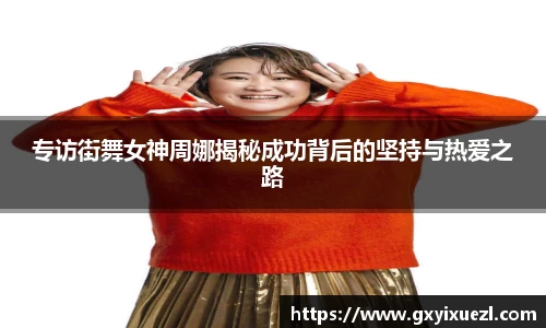 专访街舞女神周娜揭秘成功背后的坚持与热爱之路